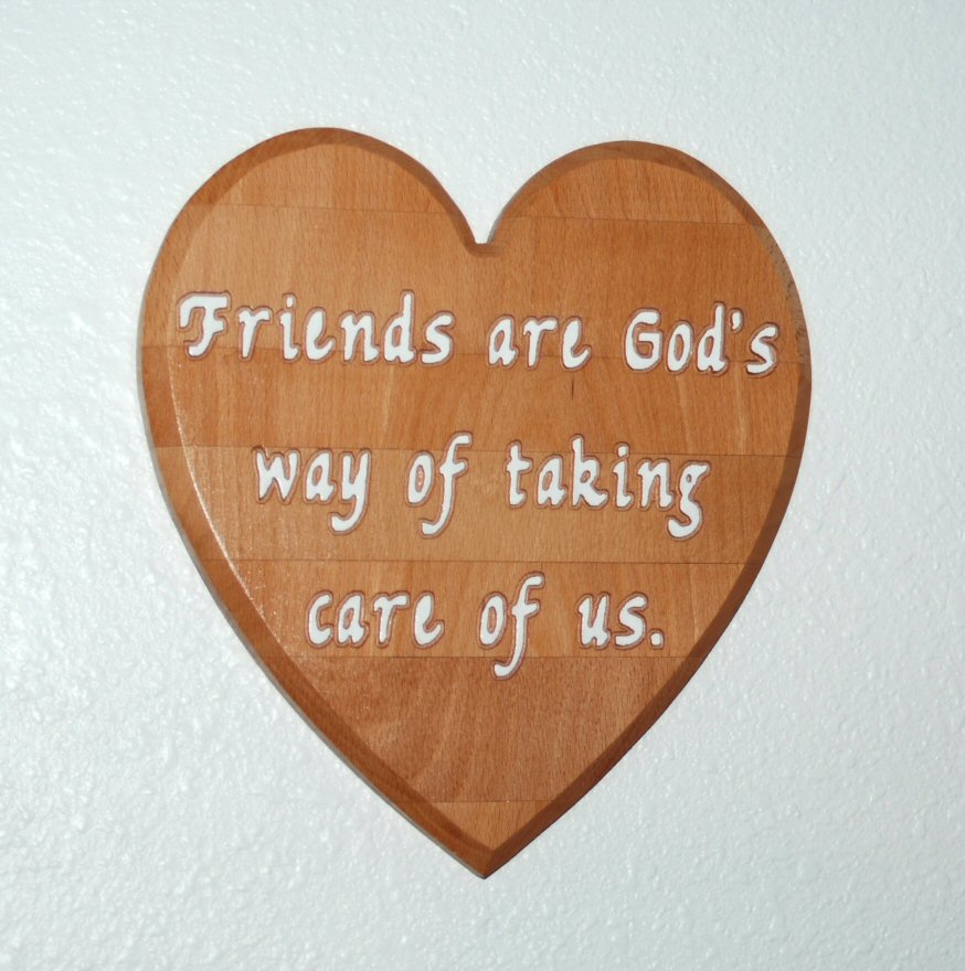 Friends are Gods way of taking care of us